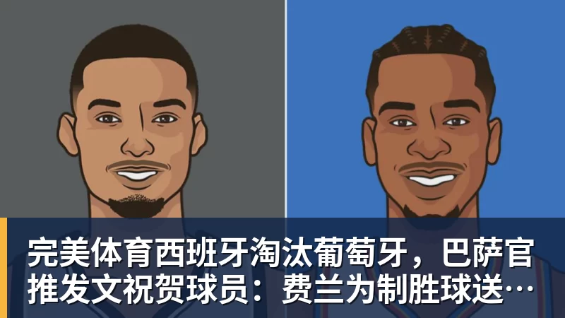 完美体育西班牙淘汰葡萄牙，巴萨官推发文祝贺球员：费兰为制胜球送助攻