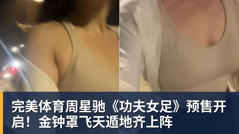 完美体育周星驰《功夫女足》预售开启！金钟罩飞天遁地齐上阵