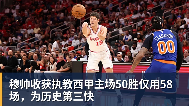 穆帅收获执教西甲主场50胜仅用58场，为历史第三快