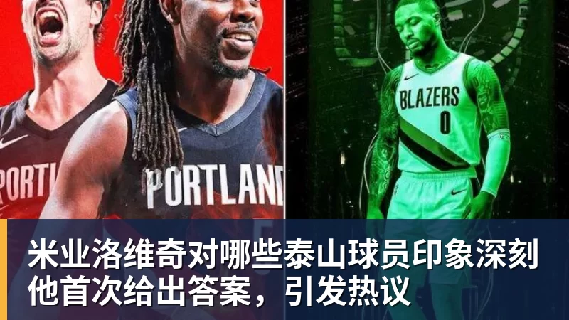 米业洛维奇对哪些泰山球员印象深刻他首次给出答案，引发热议