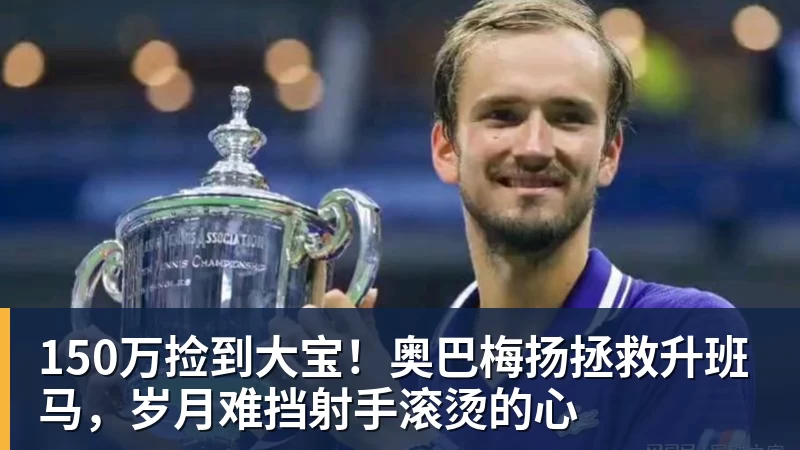 150万捡到大宝！奥巴梅扬拯救升班马，岁月难挡射手滚烫的心