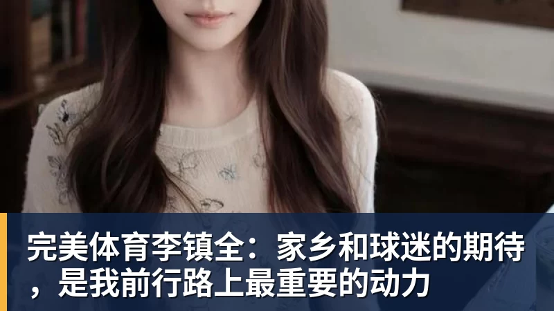 完美体育李镇全：家乡和球迷的期待，是我前行路上最重要的动力
