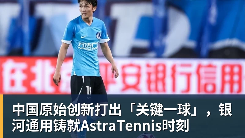 完美体育中国原始创新打出「关键一球」，银河通用铸就AstraTennis时刻