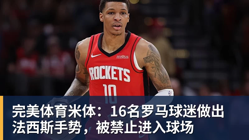 完美体育米体：16名罗马球迷做出法西斯手势，被禁止进入球场