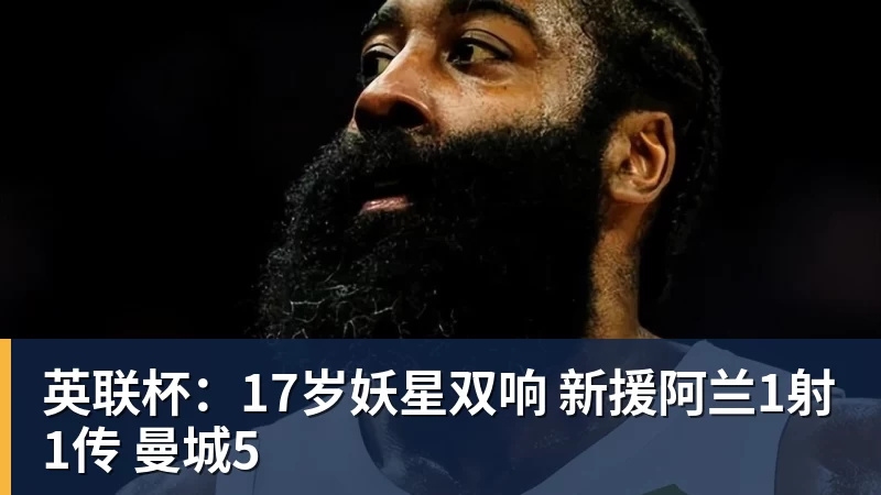完美体育英联杯：17岁妖星双响 新援阿兰1射1传 曼城5