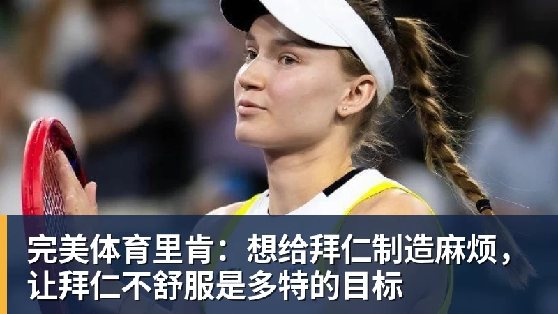 完美体育里肯：想给拜仁制造麻烦，让拜仁不舒服是多特的目标