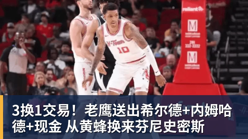 完美体育3换1交易！老鹰送出希尔德+内姆哈德+现金 从黄蜂换来芬尼史密斯