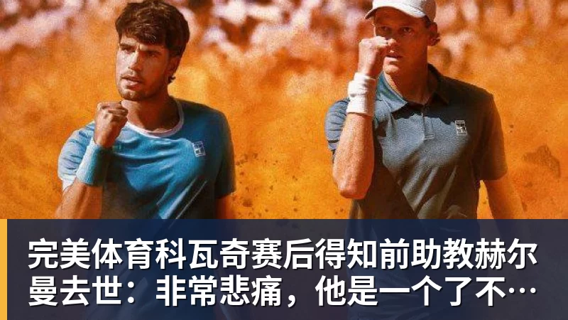 完美体育科瓦奇赛后得知前助教赫尔曼去世：非常悲痛，他是一个了不起的人