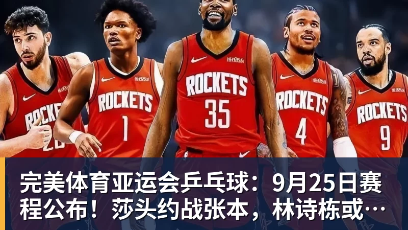 完美体育亚运会乒乓球：9月25日赛程公布！莎头约战张本，林诗栋或一日5战