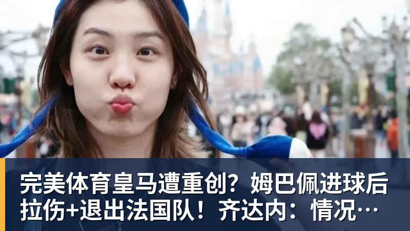 完美体育皇马遭重创？姆巴佩进球后拉伤+退出法国队！齐达内：情况不太好