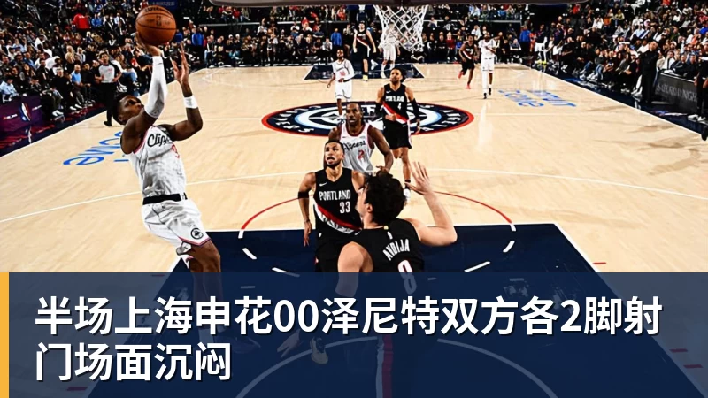 半场上海申花00泽尼特双方各2脚射门场面沉闷
