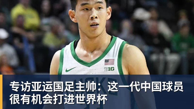 专访亚运国足主帅：这一代中国球员很有机会打进世界杯