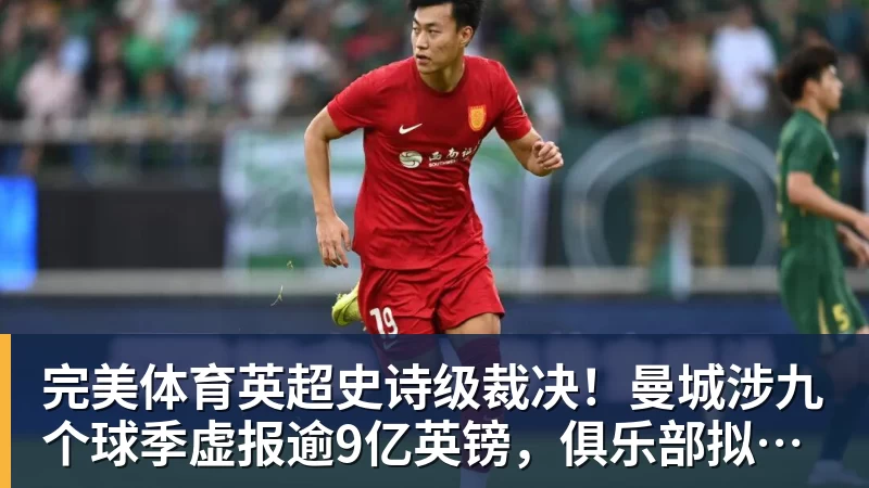 完美体育英超史诗级裁决！曼城涉九个球季虚报逾9亿英镑，俱乐部拟上诉