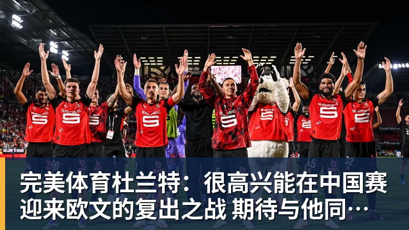 完美体育杜兰特：很高兴能在中国赛迎来欧文的复出之战 期待与他同场竞技