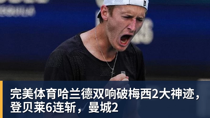 完美体育哈兰德双响破梅西2大神迹，登贝莱6连斩，曼城2
