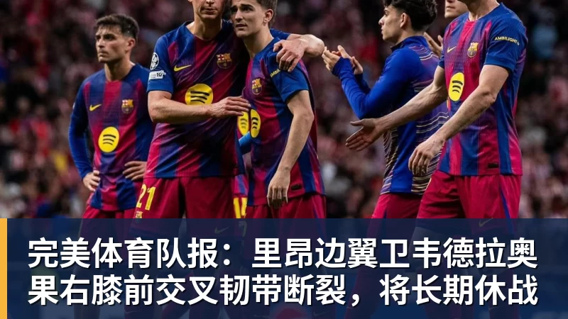完美体育队报：里昂边翼卫韦德拉奥果右膝前交叉韧带断裂，将长期休战