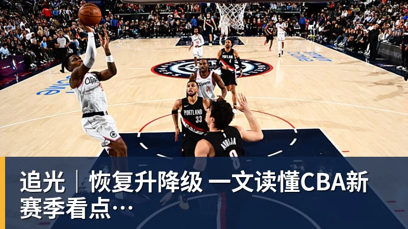 追光｜恢复升降级　一文读懂CBA新赛季看点