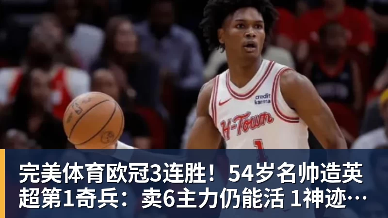完美体育欧冠3连胜！54岁名帅造英超第1奇兵：卖6主力仍能活 1神迹仅逊皇马