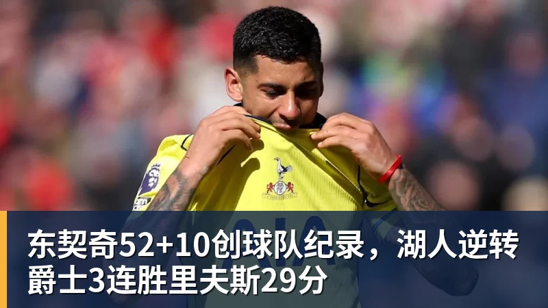 东契奇52+10创球队纪录，湖人逆转爵士3连胜里夫斯29分